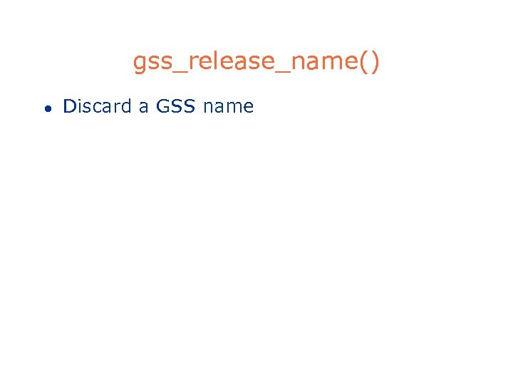 gss_release_name() l Discard a GSS name 