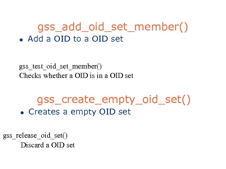 gss_add_oid_set_member() l Add a OID to a OID set gss_test_oid_set_member() Checks whether a OID