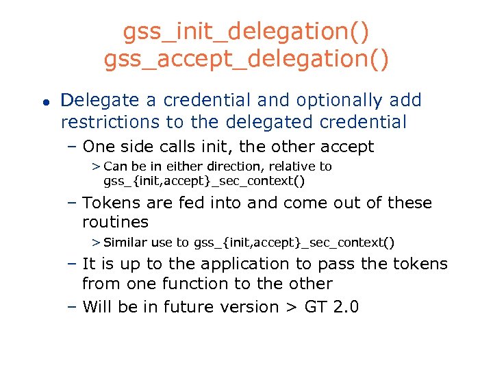 gss_init_delegation() gss_accept_delegation() l Delegate a credential and optionally add restrictions to the delegated credential