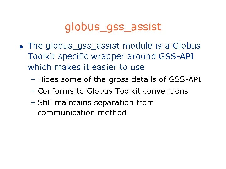 globus_gss_assist l The globus_gss_assist module is a Globus Toolkit specific wrapper around GSS-API which