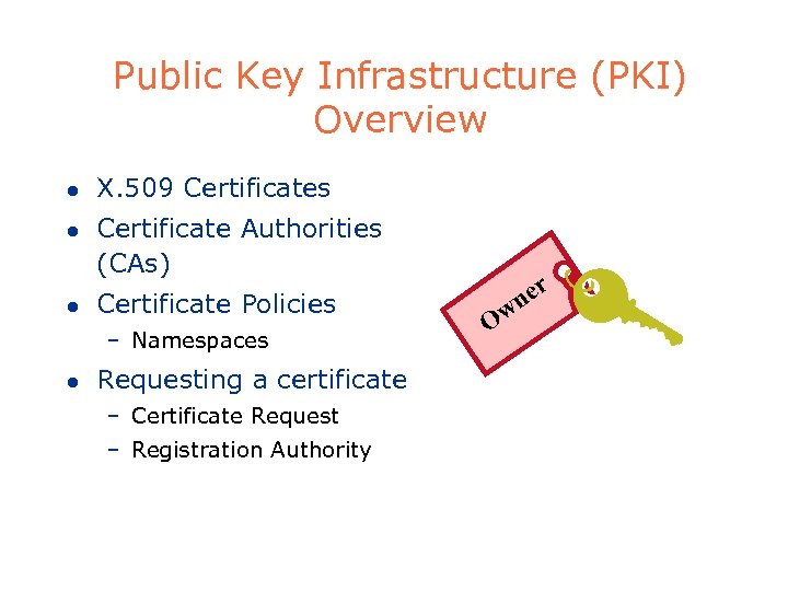 Public Key Infrastructure (PKI) Overview l l l X. 509 Certificates Certificate Authorities (CAs)