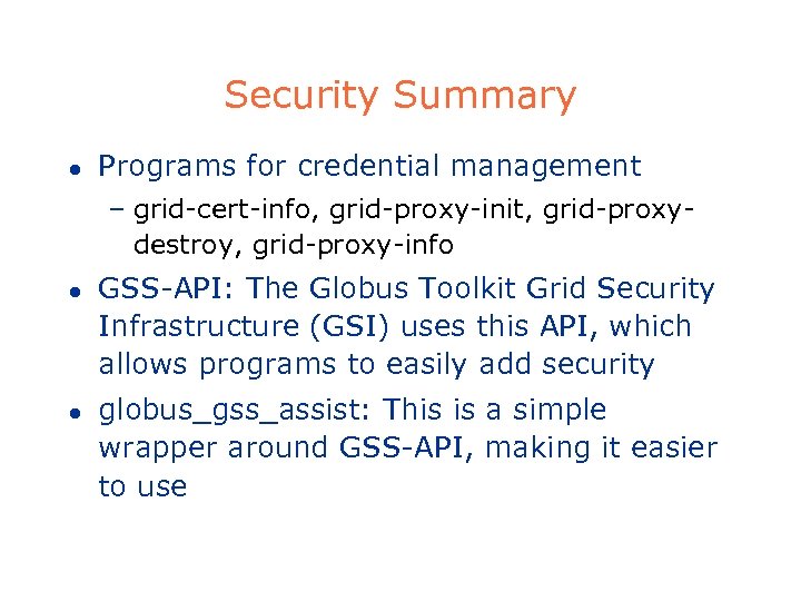 Security Summary l Programs for credential management – grid-cert-info, grid-proxy-init, grid-proxydestroy, grid-proxy-info l l