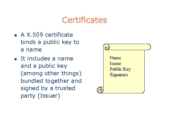 Certificates l l A X. 509 certificate binds a public key to a name