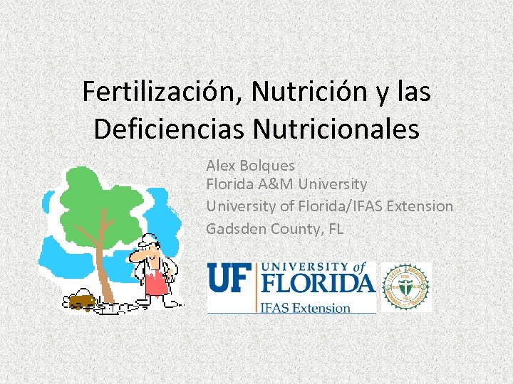 Fertilización, Nutrición y las Deficiencias Nutricionales Alex Bolques Florida A&M University of Florida/IFAS Extension