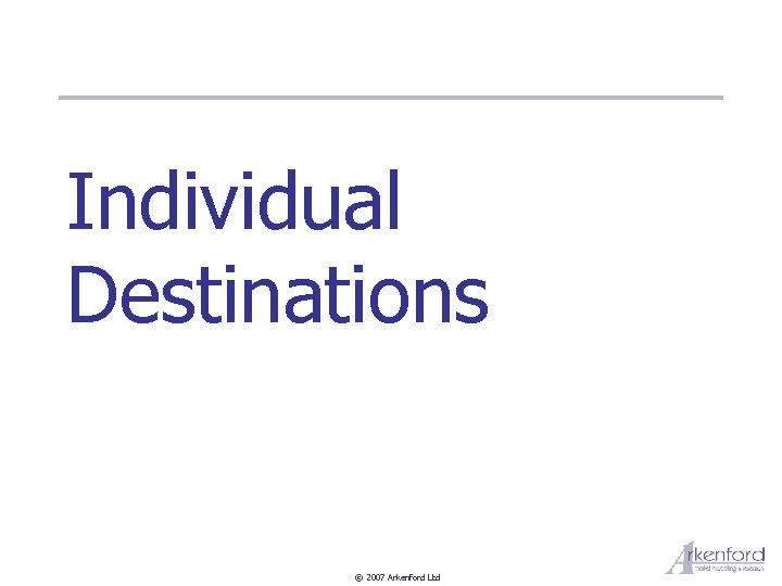 Individual Destinations © 2007 Arkenford Ltd 