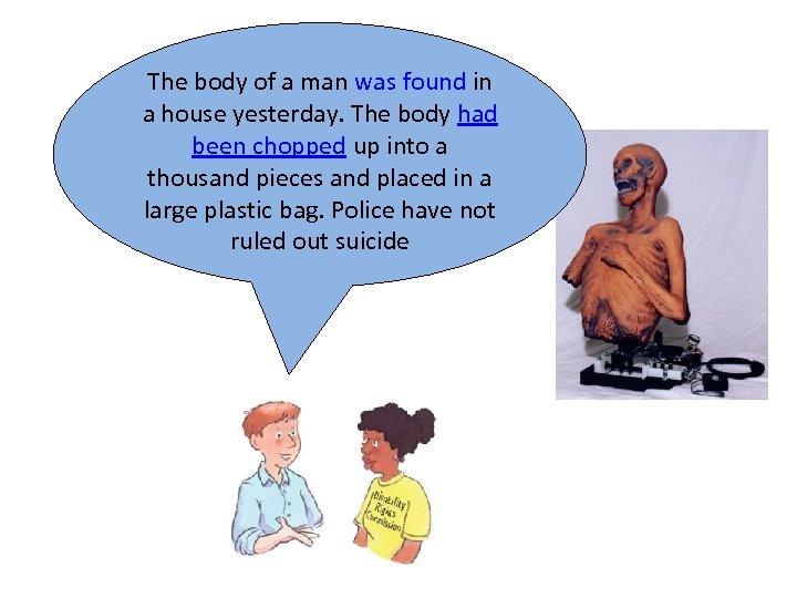 The body of a man was found in a house yesterday. The body had