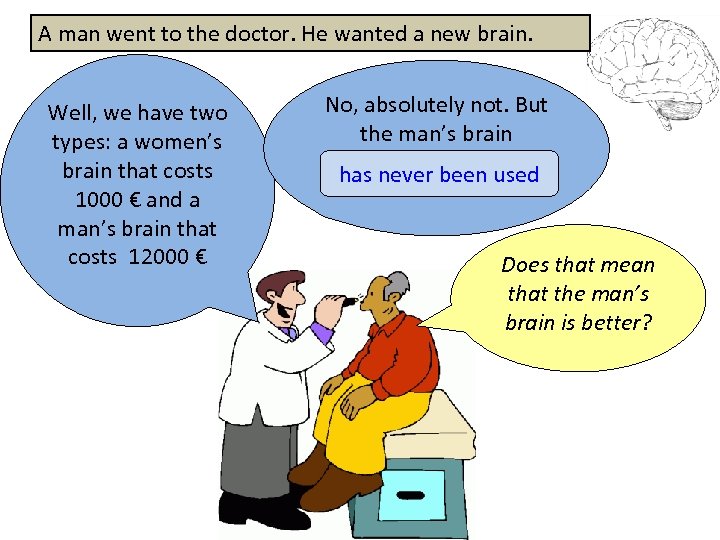 A man went to the doctor. He wanted a new brain. Well, we have