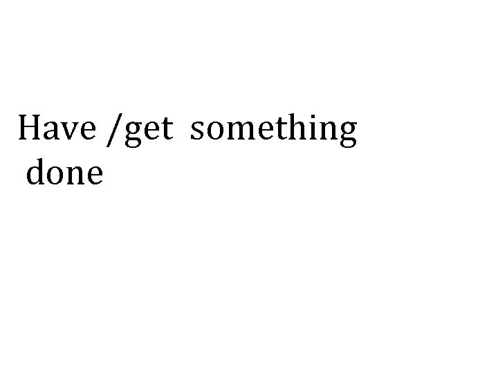 Have /get something done 