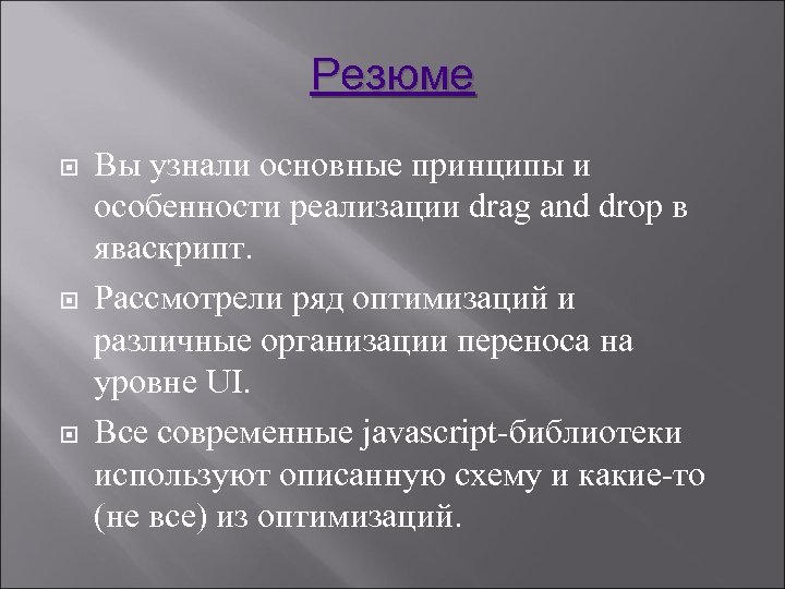 Резюме Вы узнали основные принципы и особенности реализации drag and drop в яваскрипт. Рассмотрели