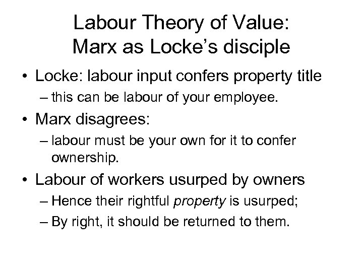 Labour Theory of Value: Marx as Locke’s disciple • Locke: labour input confers property