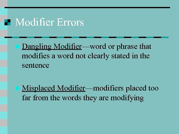 Modifier Errors n Dangling Modifier—word or phrase that modifies a word not clearly stated