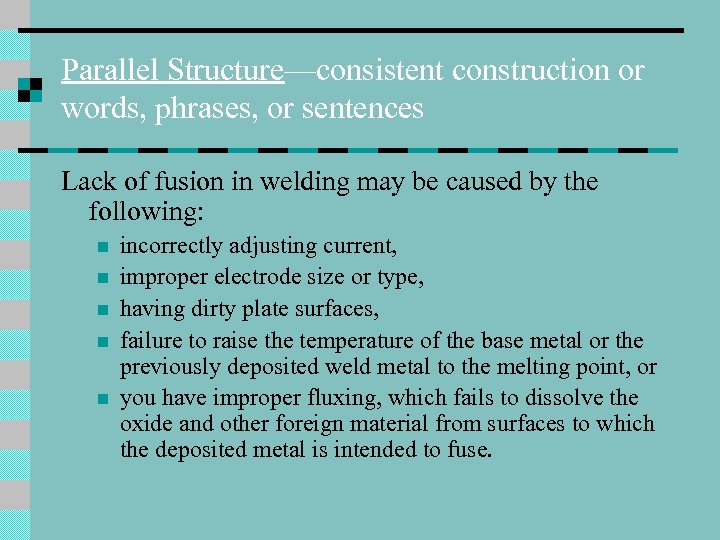 Parallel Structure—consistent construction or words, phrases, or sentences Lack of fusion in welding may