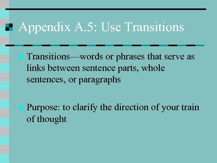 Appendix A. 5: Use Transitions n Transitions—words or phrases that serve as links between