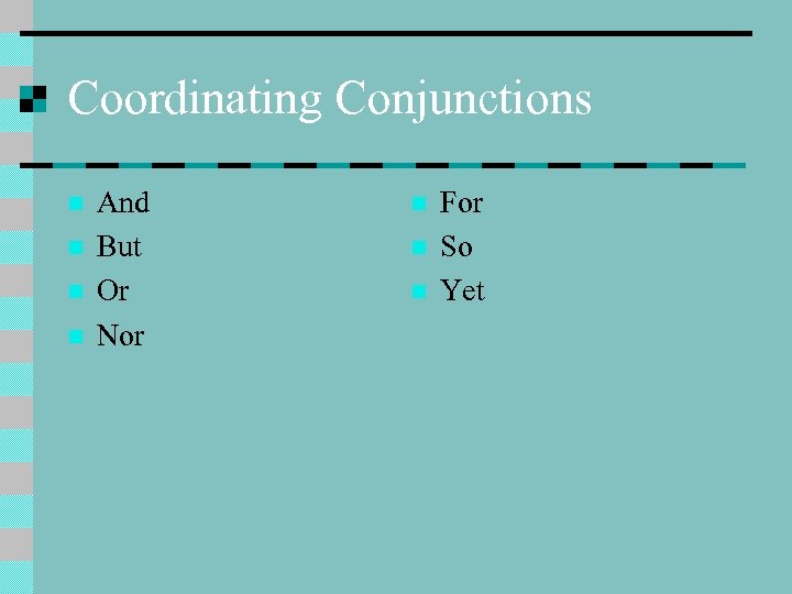 Coordinating Conjunctions n n And But Or Nor n n n For So Yet