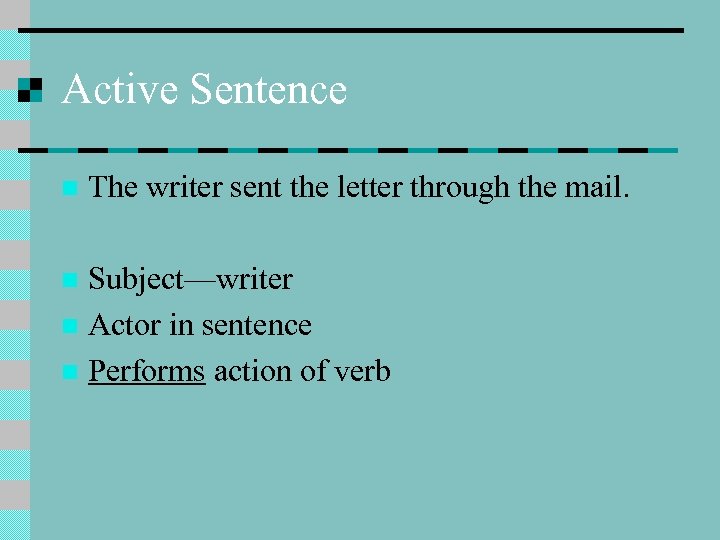 Active Sentence n The writer sent the letter through the mail. Subject—writer n Actor
