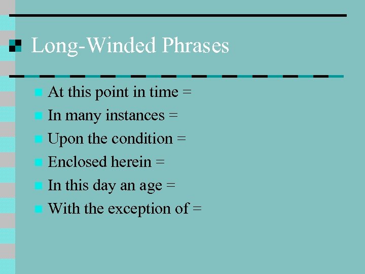 Long-Winded Phrases At this point in time = n In many instances = n