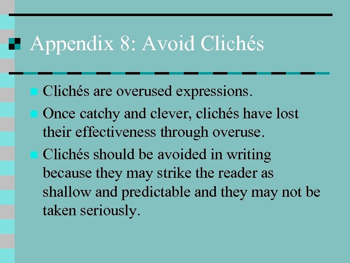 Appendix 8: Avoid Clichés are overused expressions. n Once catchy and clever, clichés have
