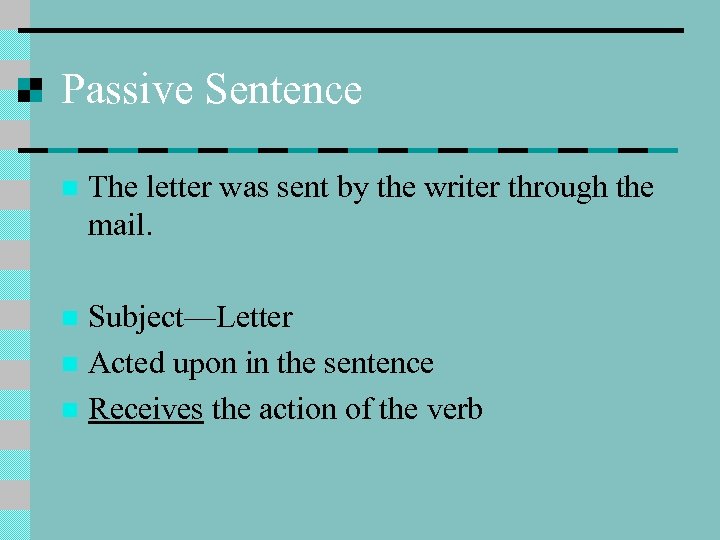 Passive Sentence n The letter was sent by the writer through the mail. Subject—Letter
