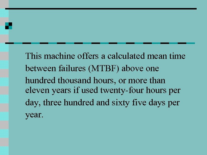 This machine offers a calculated mean time between failures (MTBF) above one hundred thousand