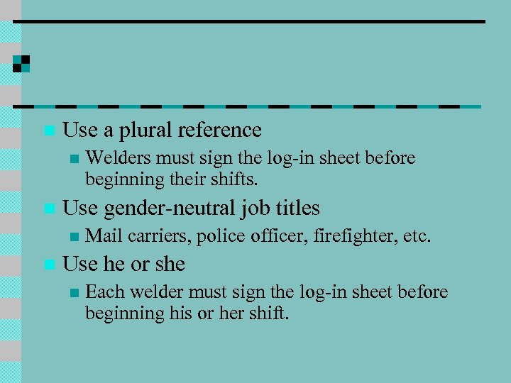 n Use a plural reference n n Use gender-neutral job titles n n Welders