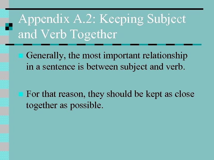 Appendix A. 2: Keeping Subject and Verb Together n Generally, the most important relationship