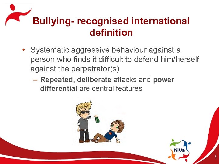 Bullying- recognised international definition • Systematic aggressive behaviour against a person who finds it