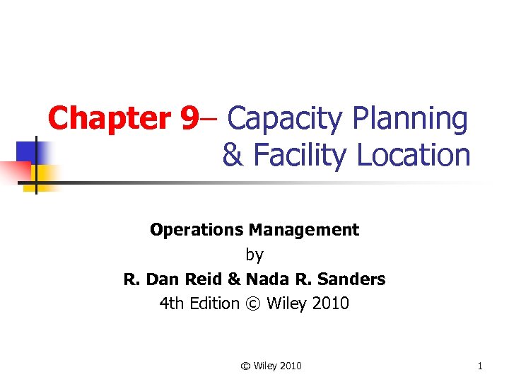 Chapter 9– Capacity Planning & Facility Location Operations Management by R. Dan Reid &