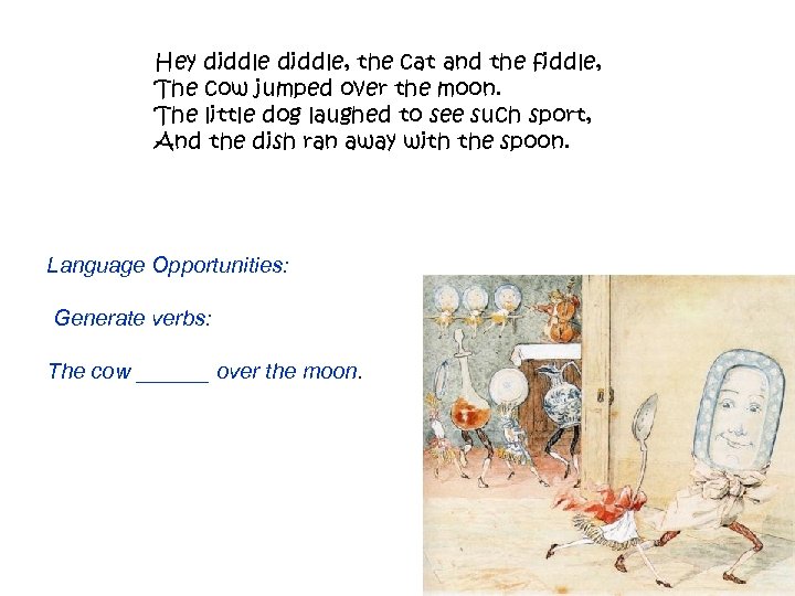 Hey diddle, the cat and the fiddle, The cow jumped over the moon. The