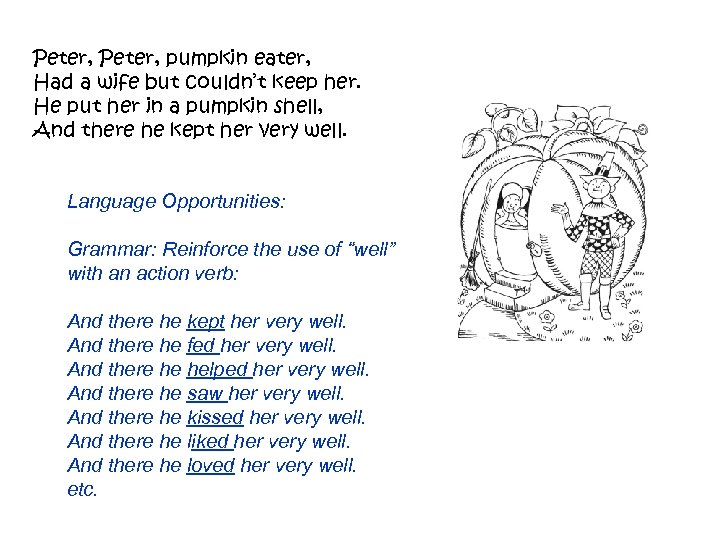 Peter, pumpkin eater, Had a wife but couldn’t keep her. He put her in