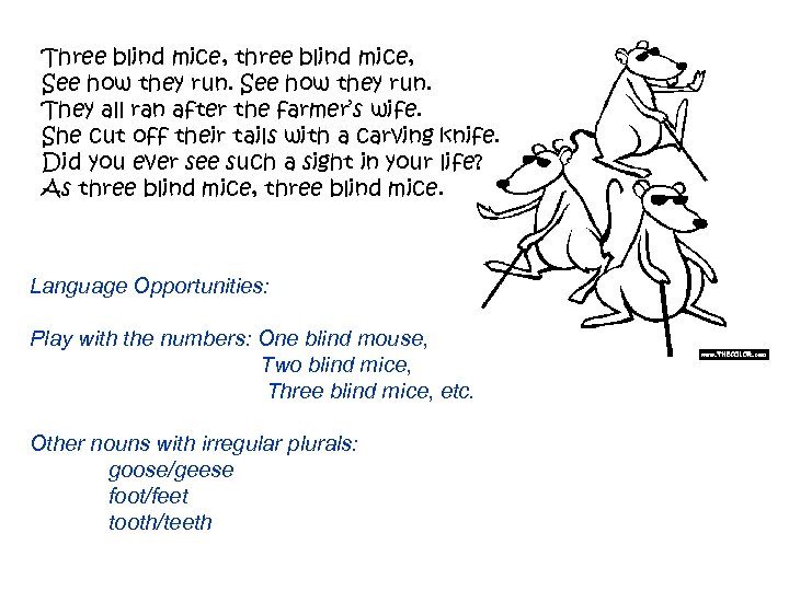 Three blind mice, three blind mice, See how they run. They all ran after