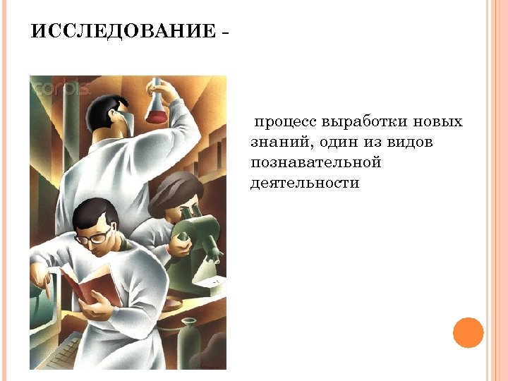 ИССЛЕДОВАНИЕ - процесс выработки новых знаний, один из видов познавательной деятельности 