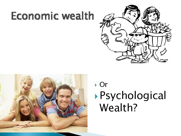 Economic wealth Or Psychological Wealth? 