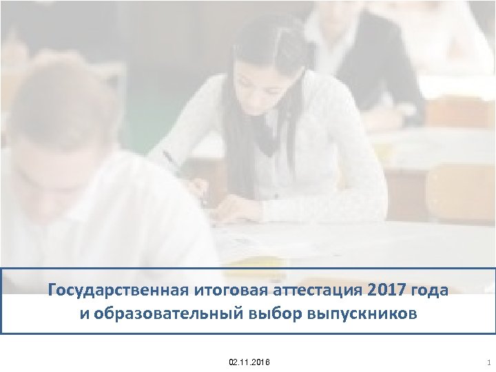 1 Государственная итоговая аттестация 2017 года и образовательный выбор выпускников 02. 11. 2016 1
