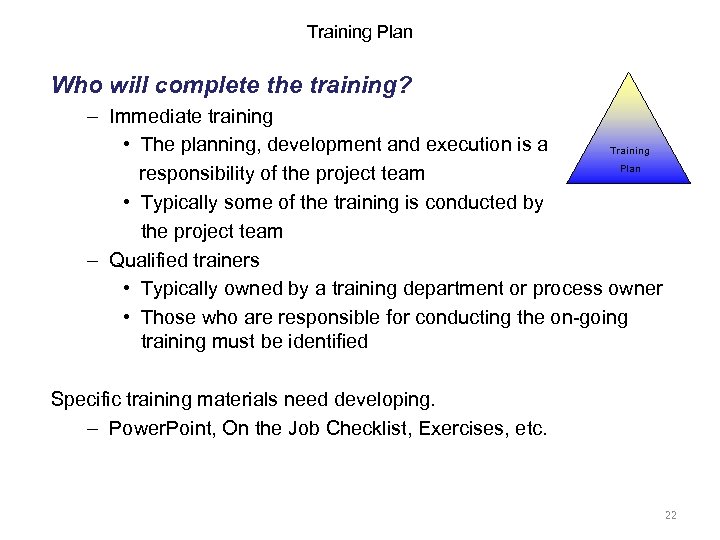 Training Plan Who will complete the training? – Immediate training • The planning, development