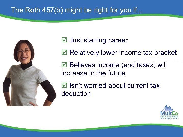 The Roth 457(b) might be right for you if. . . Just starting career