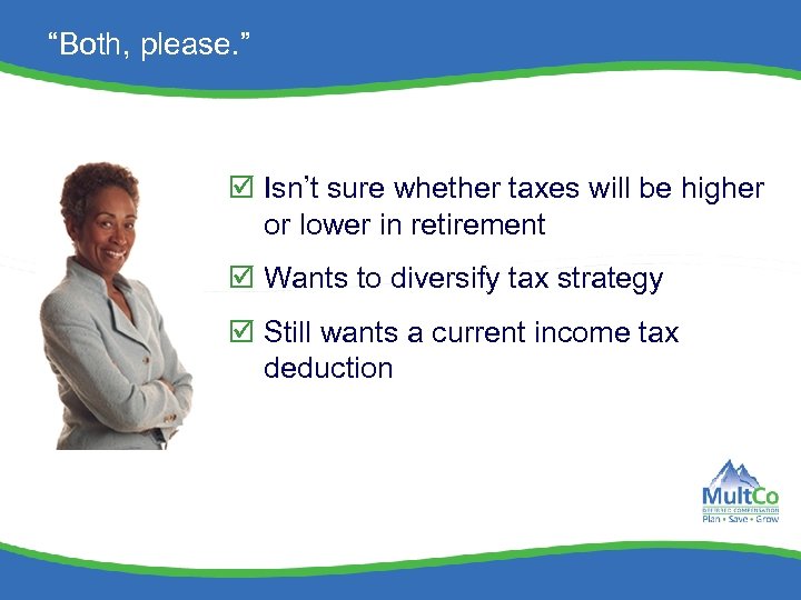 “Both, please. ” Isn’t sure whether taxes will be higher or lower in retirement