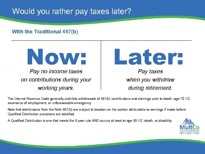 Would you rather pay taxes later? With the Traditional 457(b) Now: Pay no income