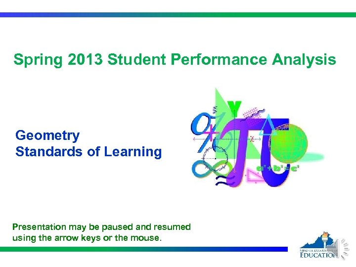 Spring 2013 Student Performance Analysis Geometry Standards of Learning Presentation may be paused and