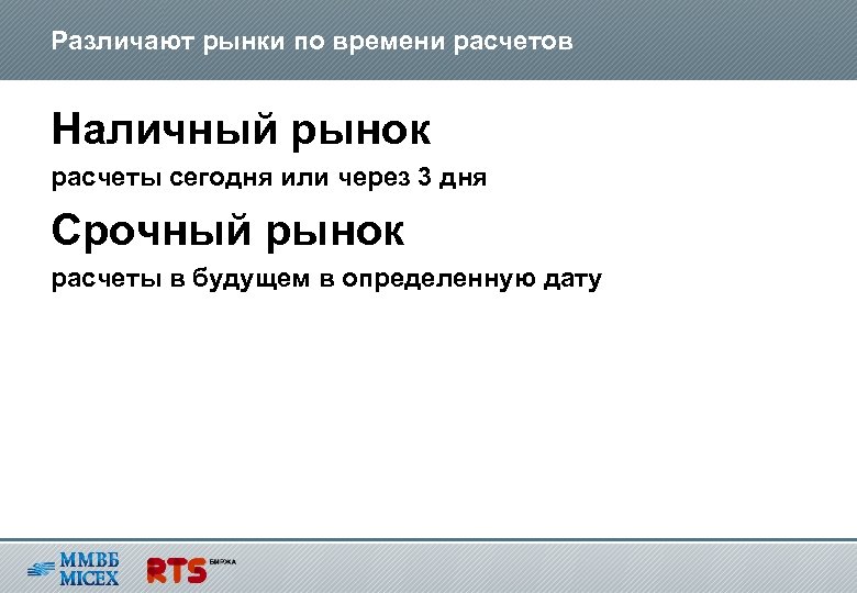 Различают рынки по времени расчетов Наличный рынок расчеты сегодня или через 3 дня Срочный