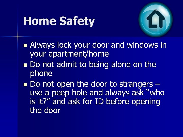 Home Safety Always lock your door and windows in your apartment/home n Do not