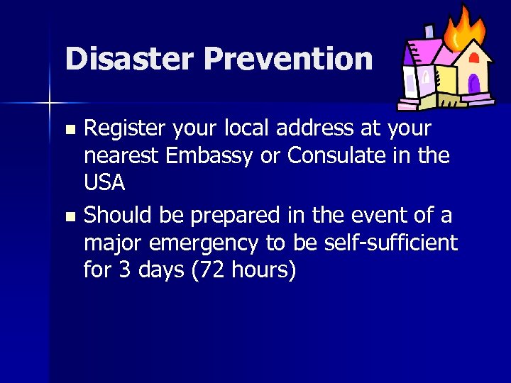 Disaster Prevention Register your local address at your nearest Embassy or Consulate in the