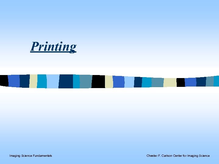 Printing Imaging Science Fundamentals Chester F. Carlson Center for Imaging Science 