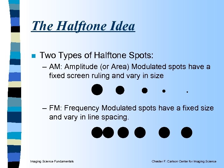 The Halftone Idea n Two Types of Halftone Spots: – AM: Amplitude (or Area)