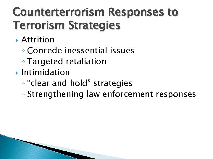 Counterterrorism Responses to Terrorism Strategies Attrition ◦ Concede inessential issues ◦ Targeted retaliation Intimidation