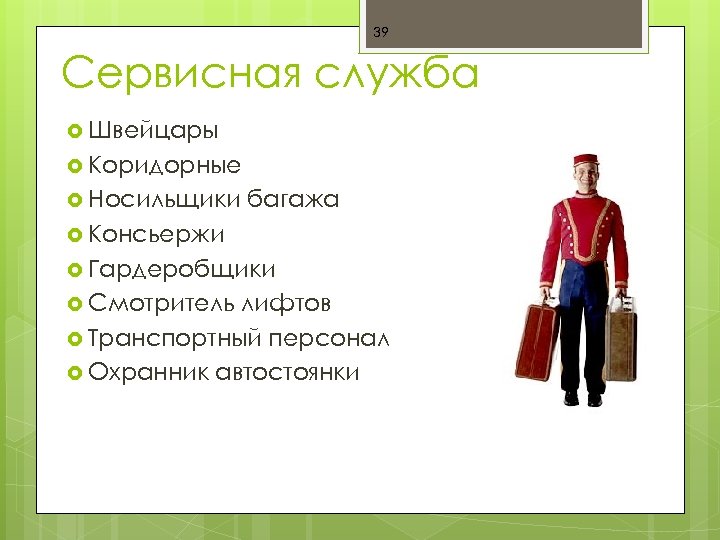 39 Сервисная служба Швейцары Коридорные Носильщики багажа Koнсьержи Гардеробщики Смотритель лифтов Транспортный персонал Охранник