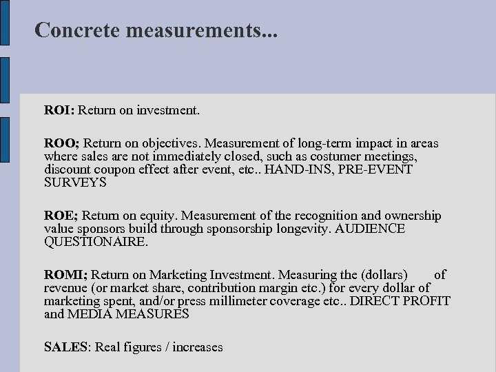 Concrete measurements. . . ROI: Return on investment. ROO; Return on objectives. Measurement of