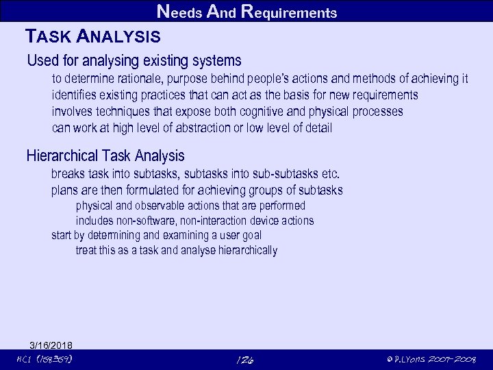 Needs And Requirements TASK ANALYSIS Used for analysing existing systems to determine rationale, purpose