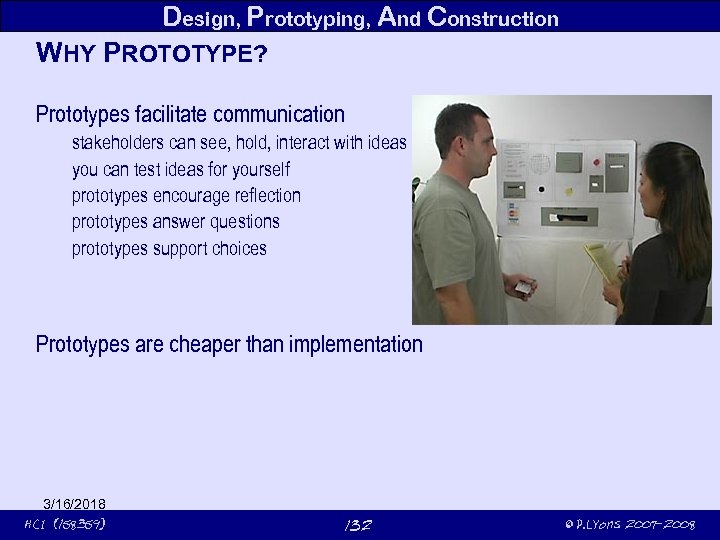 Design, Prototyping, And Construction WHY PROTOTYPE? Prototypes facilitate communication stakeholders can see, hold, interact