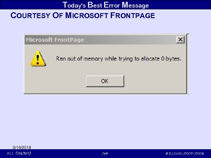 Today's Best Error Message COURTESY OF MICROSOFT FRONTPAGE 3/16/2018 HCI (158359) 147 © P.