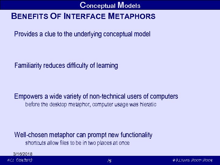 Conceptual Models BENEFITS OF INTERFACE METAPHORS Provides a clue to the underlying conceptual model